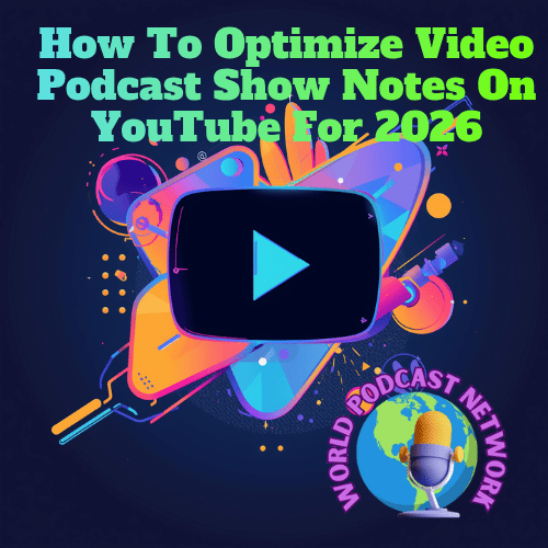 How To Optimize Video Podcast Show Notes On Youtube For 2026