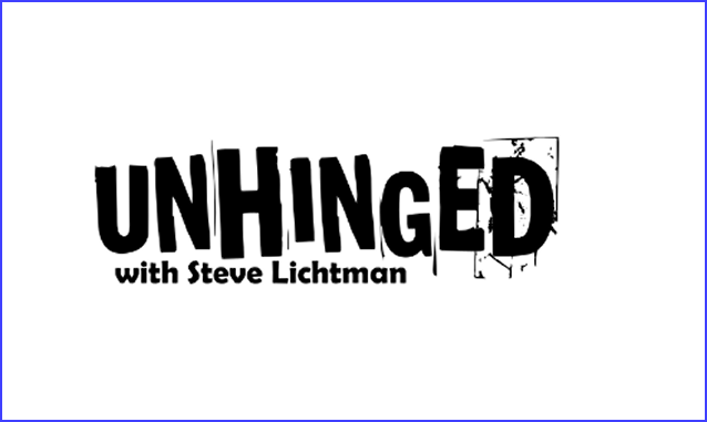 UNHINGED with Steve Lichtman Podcast on the World Podcast Network and the NY City Podcast Network