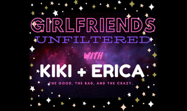 Girlfriends Unfiltered Podcast with Kiki and Erica Podcast on the World Podcast Network and the NY City Podcast Network