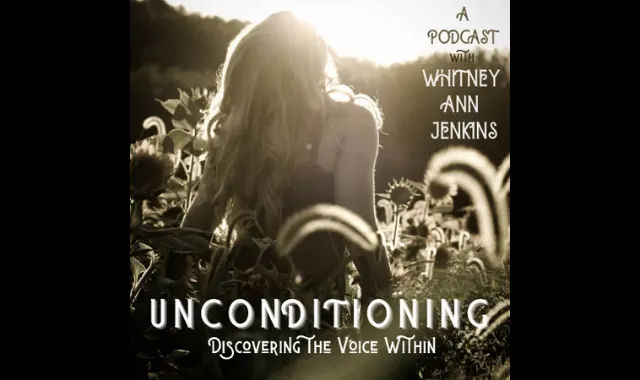 Unconditioning: Discovering the Voice Within with host Whitney Ann Jenkins Podcast on the World Podcast Network and the NY City Podcast Network