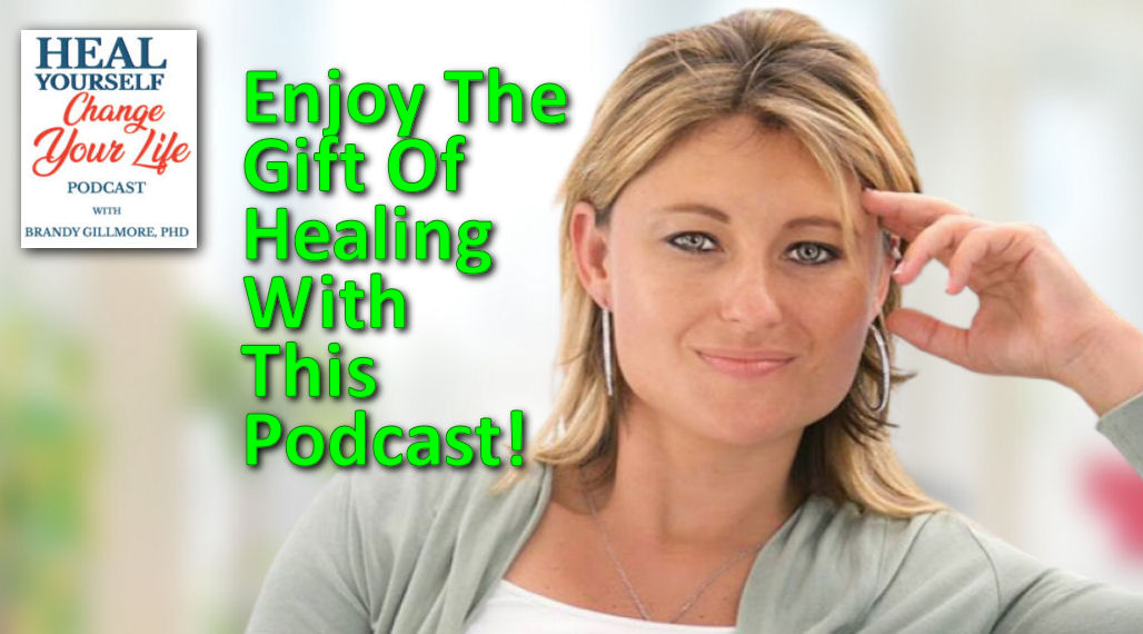 Podcast: Heal Yourself. Change Your Life with Brandy Gillmore