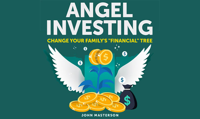 Angel Investing “Change Your Family’s Financial Tree” By John Masterson Podcast on the World Podcast Network and the NY City Podcast Network