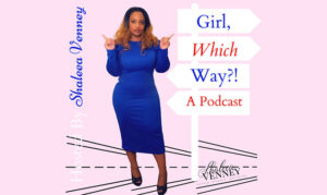 Girl, Which Way?! Podcast with Shaleea Venney On the New York City Podcast Network