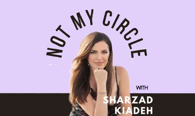 Not My Circle with Sharzad Kiadeh Podcast on the World Podcast Network and the NY City Podcast Network
