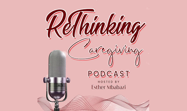 RETHINKING CAREGIVING Esther Mbabazi Podcast on the World Podcast Network and the NY City Podcast Network