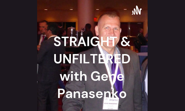 Gene Panasenko STRAIGHT & UNFILTERED Podcast on the World Podcast Network and the NY City Podcast Network
