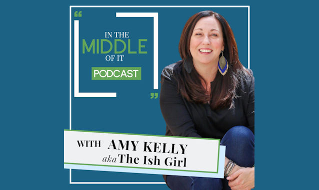 In the Middle of It with Amy Kelly, The Ish Girl Podcast on the World Podcast Network and the NY City Podcast Network