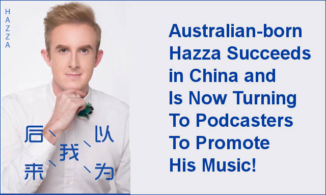 Australian-born Hazza Succeeds in China and Is Now Turning To Podcasters To Promote His Music | New York City Podcast Network