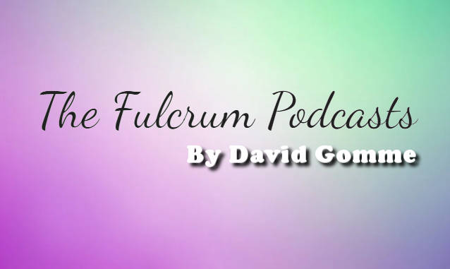 The Fulcrum Podcasts By David Gomme Podcast on the World Podcast Network and the NY City Podcast Network