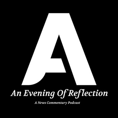 An Evening Of Reflection – A News Commentary Podcast on the New York City Podcast Network