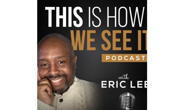 This Is How We See It with Eric Lee Podcast on the World Podcast Network and the NY City Podcast Network