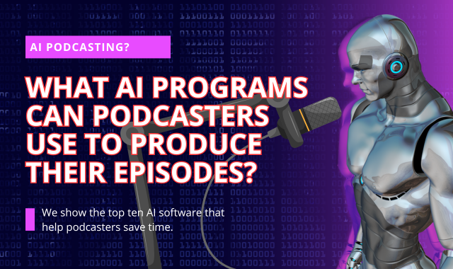 What AI Programs Can Podcasters Use to Produce Their Episodes? | New York City Podcast Network