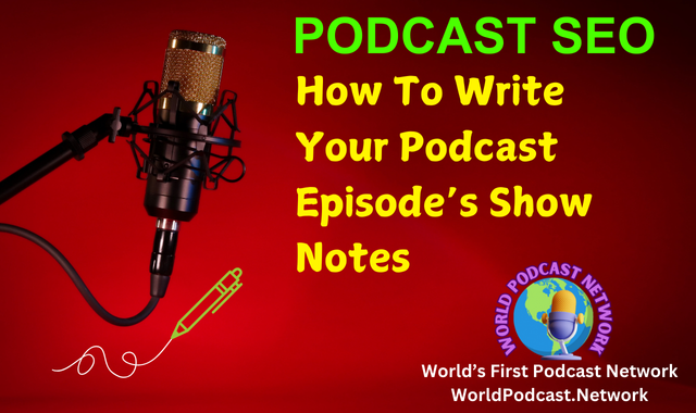 Podcast SEO - How To Write Your Podcast Episode’s Show Notes From The World Podcast Network