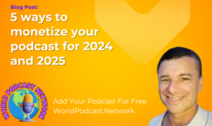 5 Ways To Monetize Your Podcast for 2024 and 2025