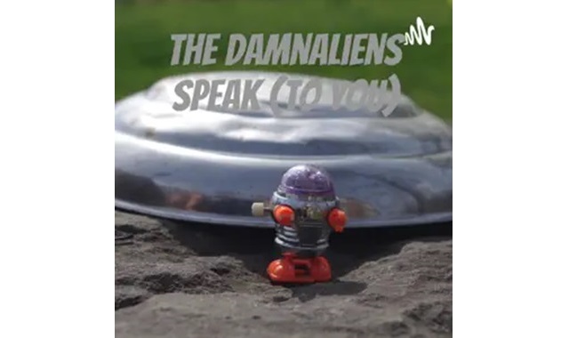 The Damn Aliens Speak.  To you!!! Podcast on the World Podcast Network and the NY City Podcast Network