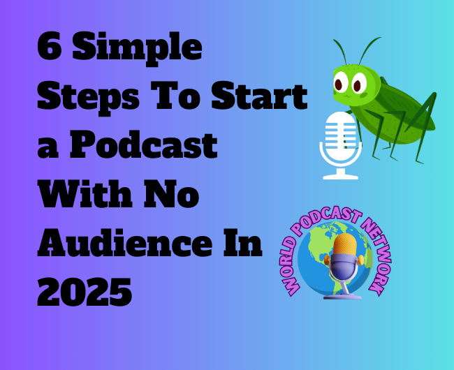 Blog Post For Podcasters: 6-simple-steps-to-start-a-podcast-with-no-audience-in-2025 on the World Podcast Network